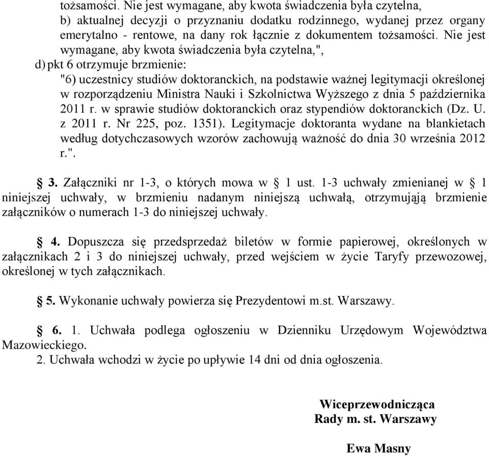 wymagane, aby kwota świadczenia była czytelna,", d) pkt 6 otrzymuje brzmienie: "6) uczestnicy studiów doktoranckich, na podstawie ważnej legitymacji określonej w rozporządzeniu Ministra Nauki i