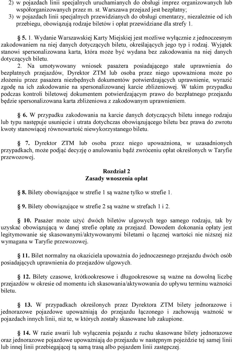 1. Wydanie Warszawskiej Karty Miejskiej jest możliwe wyłącznie z jednoczesnym zakodowaniem na niej danych dotyczących biletu, określających jego typ i rodzaj.