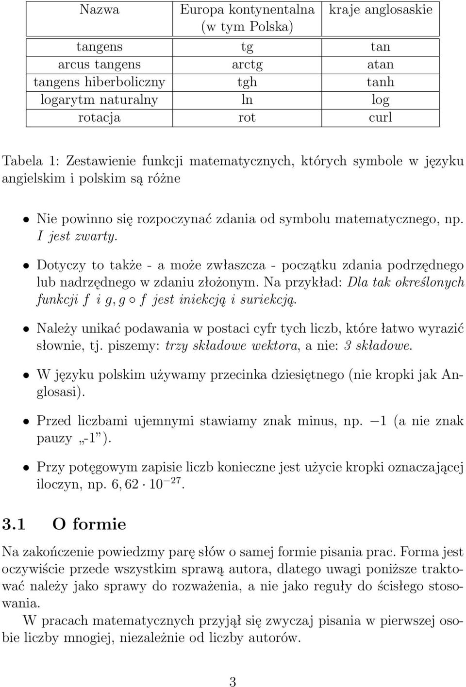 Dotyczy to także - a może zwłaszcza - początku zdania podrzędnego lub nadrzędnego w zdaniu złożonym. Na przykład: Dla tak określonych funkcji f i g, g f jest iniekcją i suriekcją.