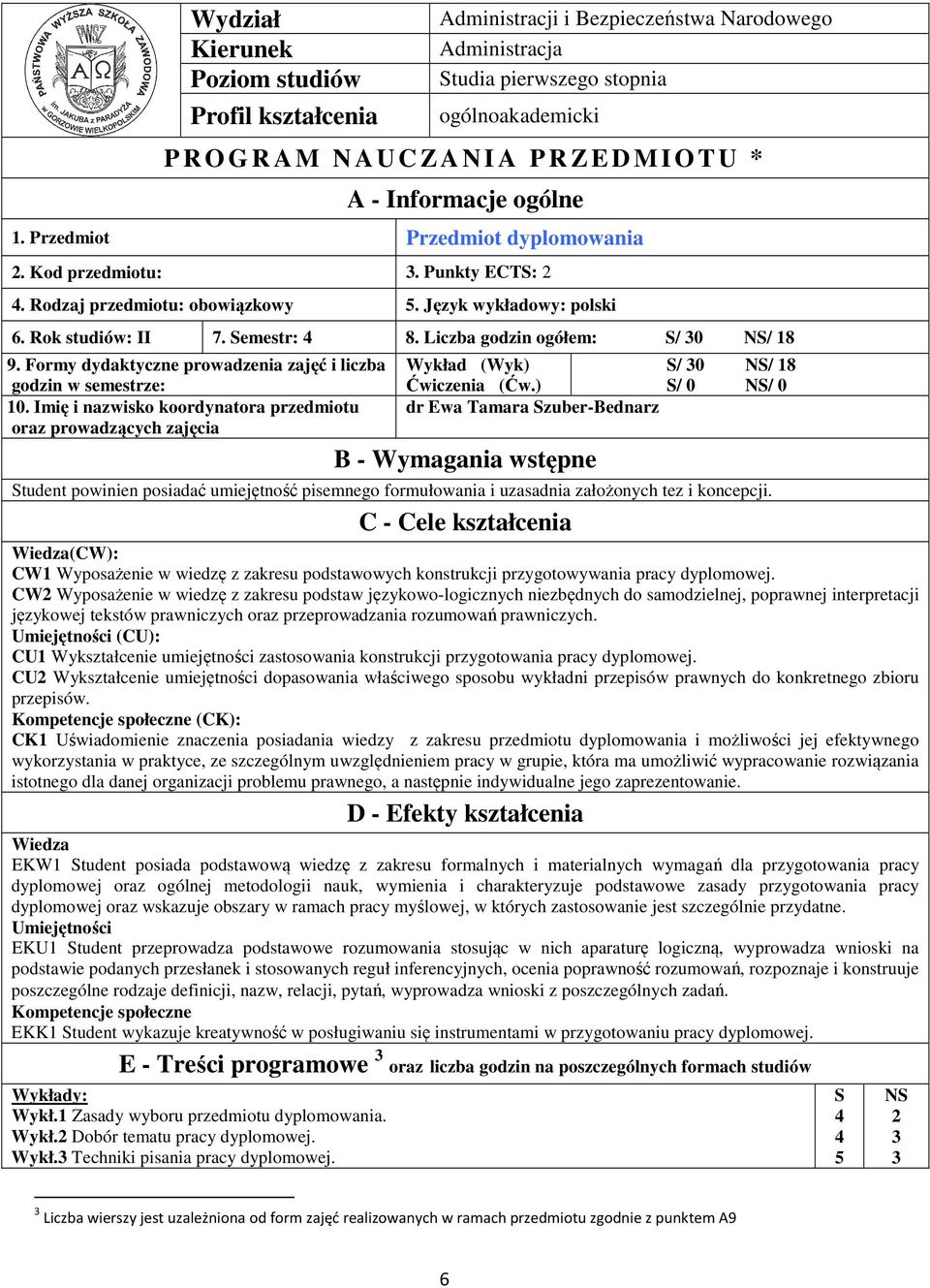 Liczba godzin ogółem: S/ 30 NS/ 18 9. Formy dydaktyczne prowadzenia zajęć i liczba godzin w semestrze: 10. Imię i nazwisko koordynatora przedmiotu oraz prowadzących zajęcia Wykład (Wyk) Ćwiczenia (Ćw.