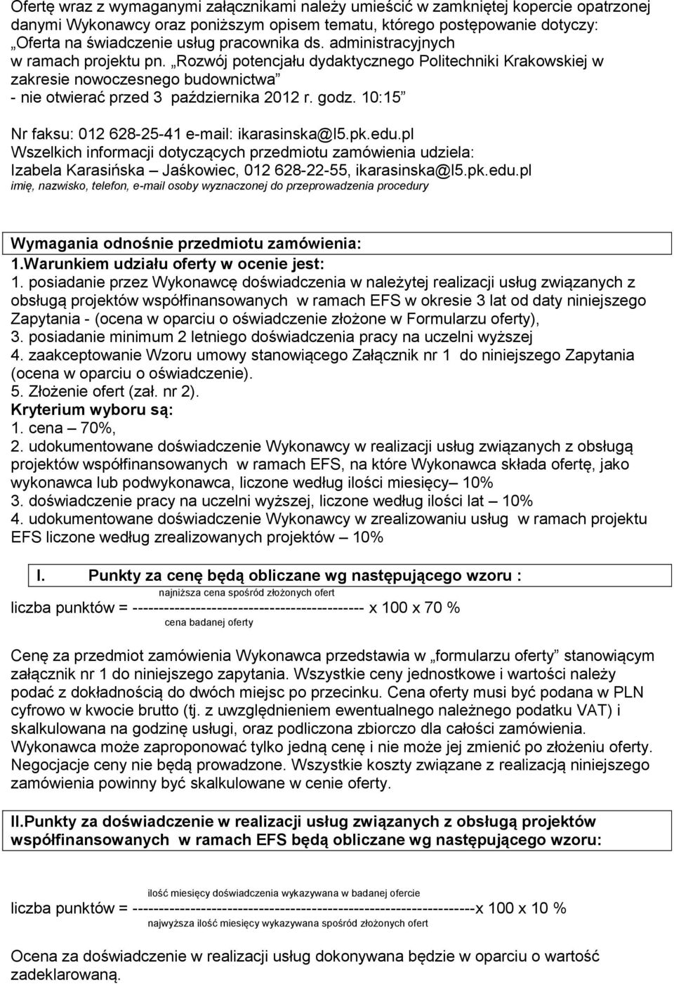 10:15 Nr faksu: 012 628-25-41 e-mail: ikarasinska@l5.pk.edu.pl Wszelkich informacji dotyczących przedmiotu zamówienia udziela: Izabela Karasińska Jaśkowiec, 012 628-22-55, ikarasinska@l5.pk.edu.pl imię, nazwisko, telefon, e-mail osoby wyznaczonej do przeprowadzenia procedury Wymagania odnośnie przedmiotu zamówienia: 1.