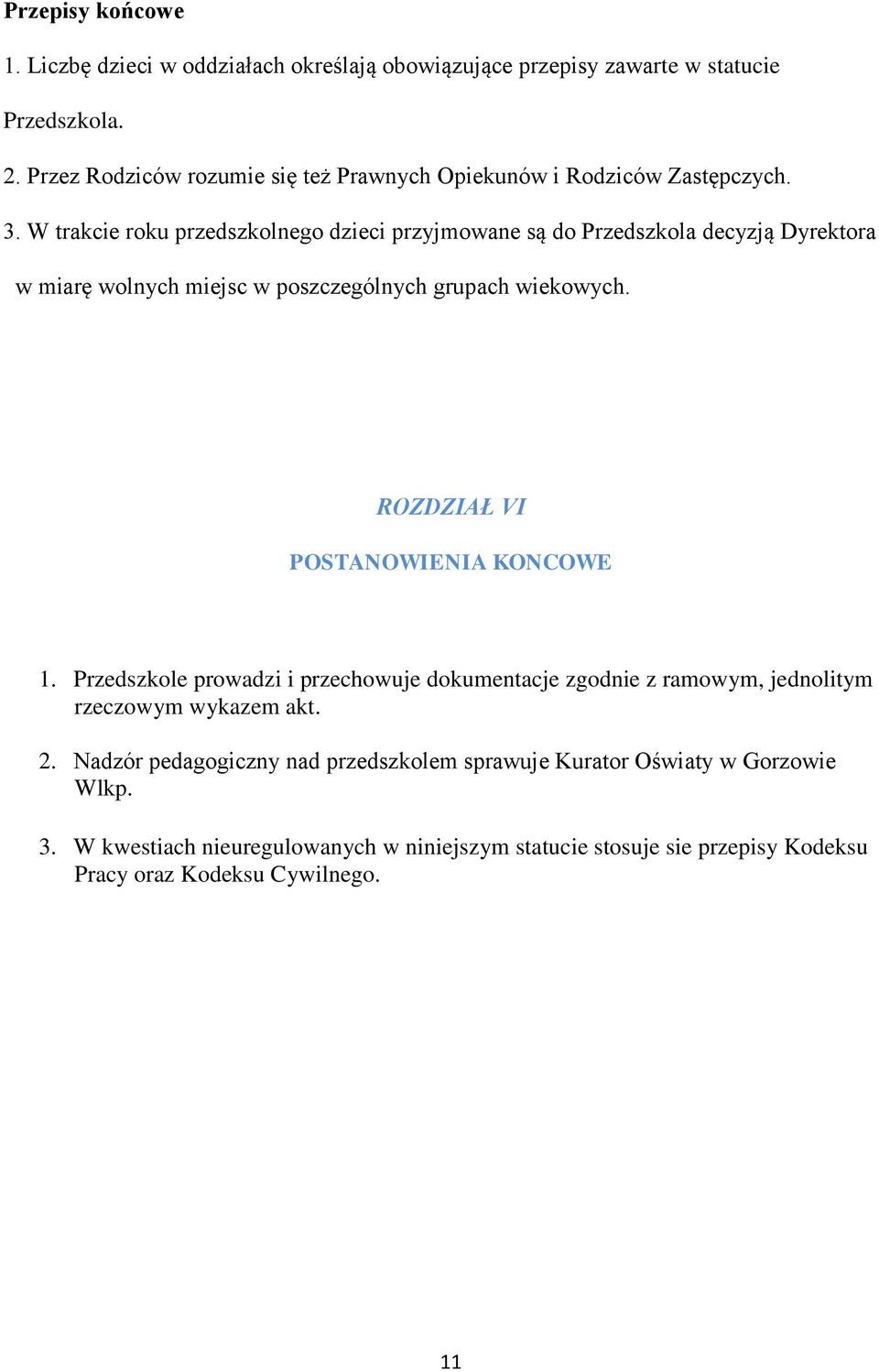 W trakcie roku przedszkolnego dzieci przyjmowane są do Przedszkola decyzją Dyrektora w miarę wolnych miejsc w poszczególnych grupach wiekowych.