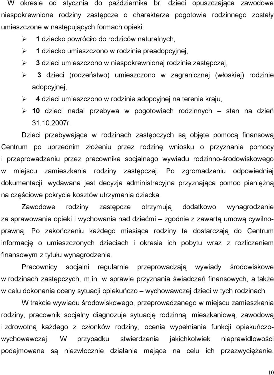 dziecko umieszczono w rodzinie preadopcyjnej, 3 dzieci umieszczono w niespokrewnionej rodzinie zastępczej, 3 dzieci (rodzeństwo) umieszczono w zagranicznej (włoskiej) rodzinie adopcyjnej, 4 dzieci