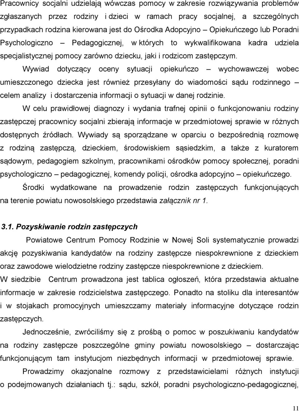 Wywiad dotyczący oceny sytuacji opiekuńczo wychowawczej wobec umieszczonego dziecka jest również przesyłany do wiadomości sądu rodzinnego celem analizy i dostarczenia informacji o sytuacji w danej