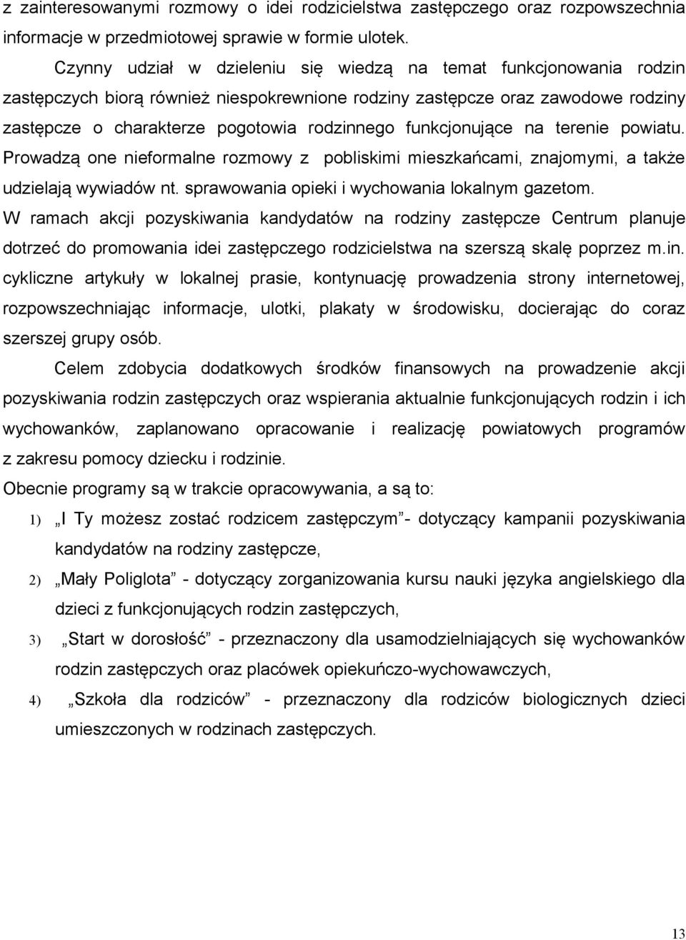 funkcjonujące na terenie powiatu. Prowadzą one nieformalne rozmowy z pobliskimi mieszkańcami, znajomymi, a także udzielają wywiadów nt. sprawowania opieki i wychowania lokalnym gazetom.