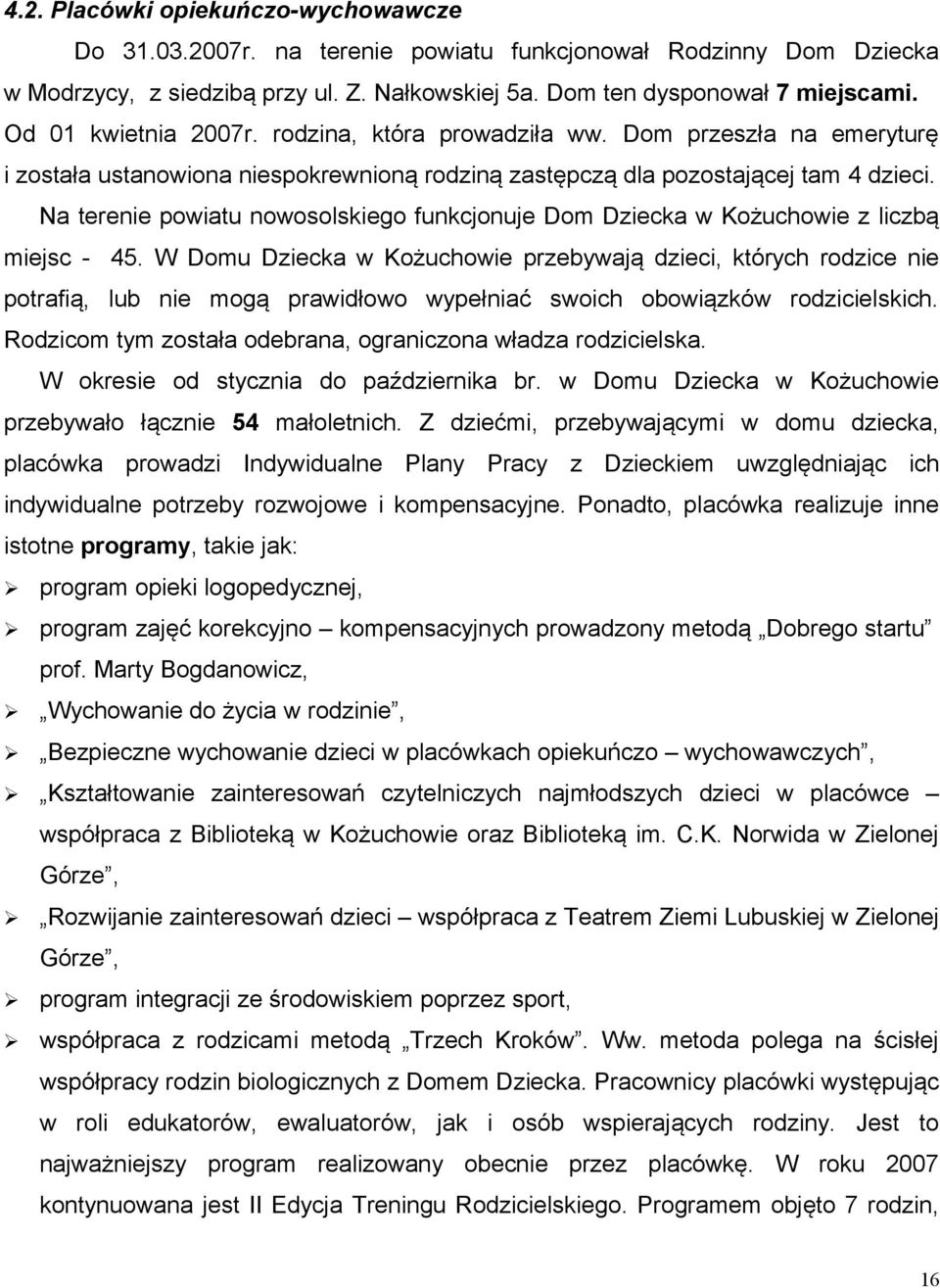 Na terenie powiatu nowosolskiego funkcjonuje Dom Dziecka w Kożuchowie z liczbą miejsc - 45.