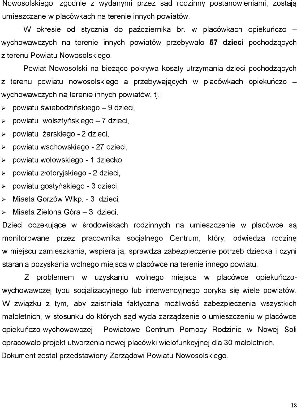 Powiat Nowosolski na bieżąco pokrywa koszty utrzymania dzieci pochodzących z terenu powiatu nowosolskiego a przebywających w placówkach opiekuńczo wychowawczych na terenie innych powiatów, tj.