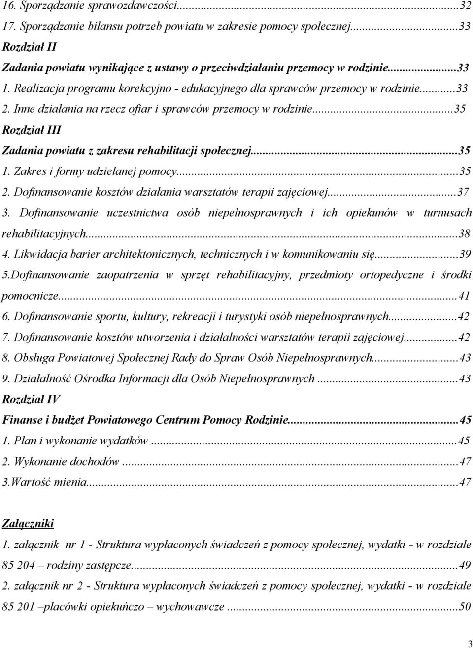 ..35 Rozdział III Zadania powiatu z zakresu rehabilitacji społecznej...35 1. Zakres i formy udzielanej pomocy...35 2. Dofinansowanie kosztów działania warsztatów terapii zajęciowej...37 3.