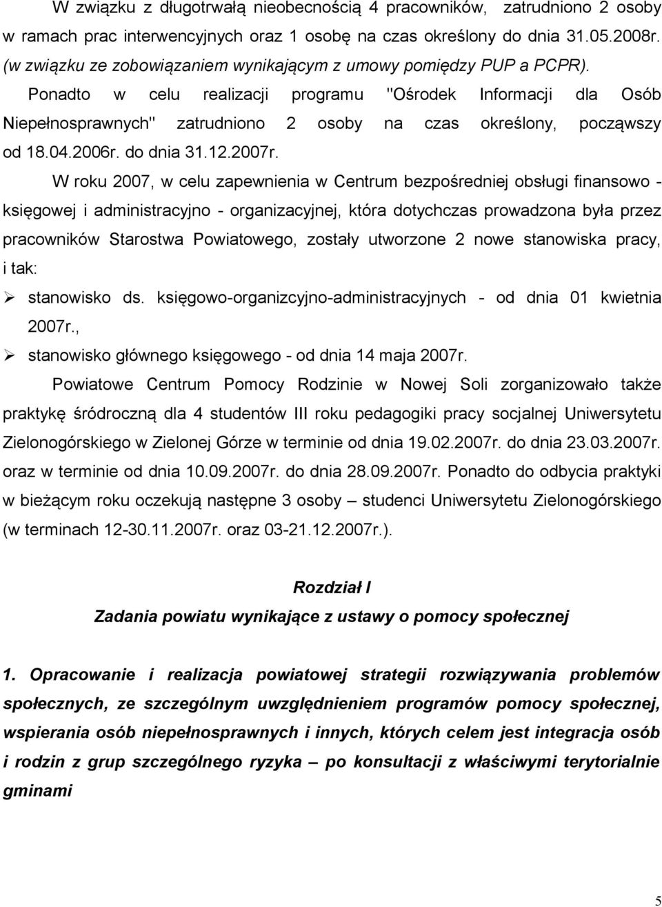 Ponadto w celu realizacji programu "Ośrodek Informacji dla Osób Niepełnosprawnych" zatrudniono 2 osoby na czas określony, począwszy od 18.04.2006r. do dnia 31.12.2007r.