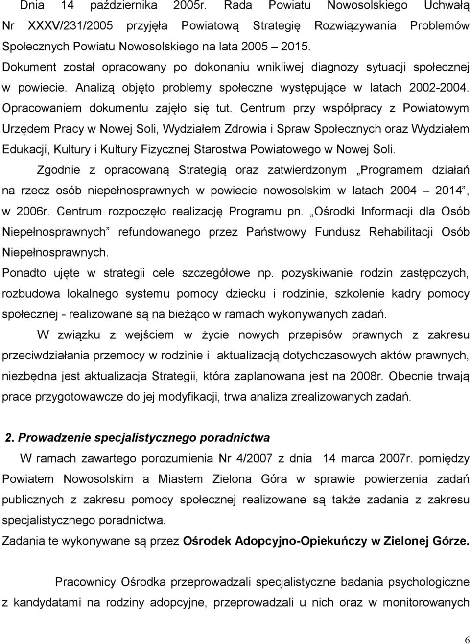 Centrum przy współpracy z Powiatowym Urzędem Pracy w Nowej Soli, Wydziałem Zdrowia i Spraw Społecznych oraz Wydziałem Edukacji, Kultury i Kultury Fizycznej Starostwa Powiatowego w Nowej Soli.