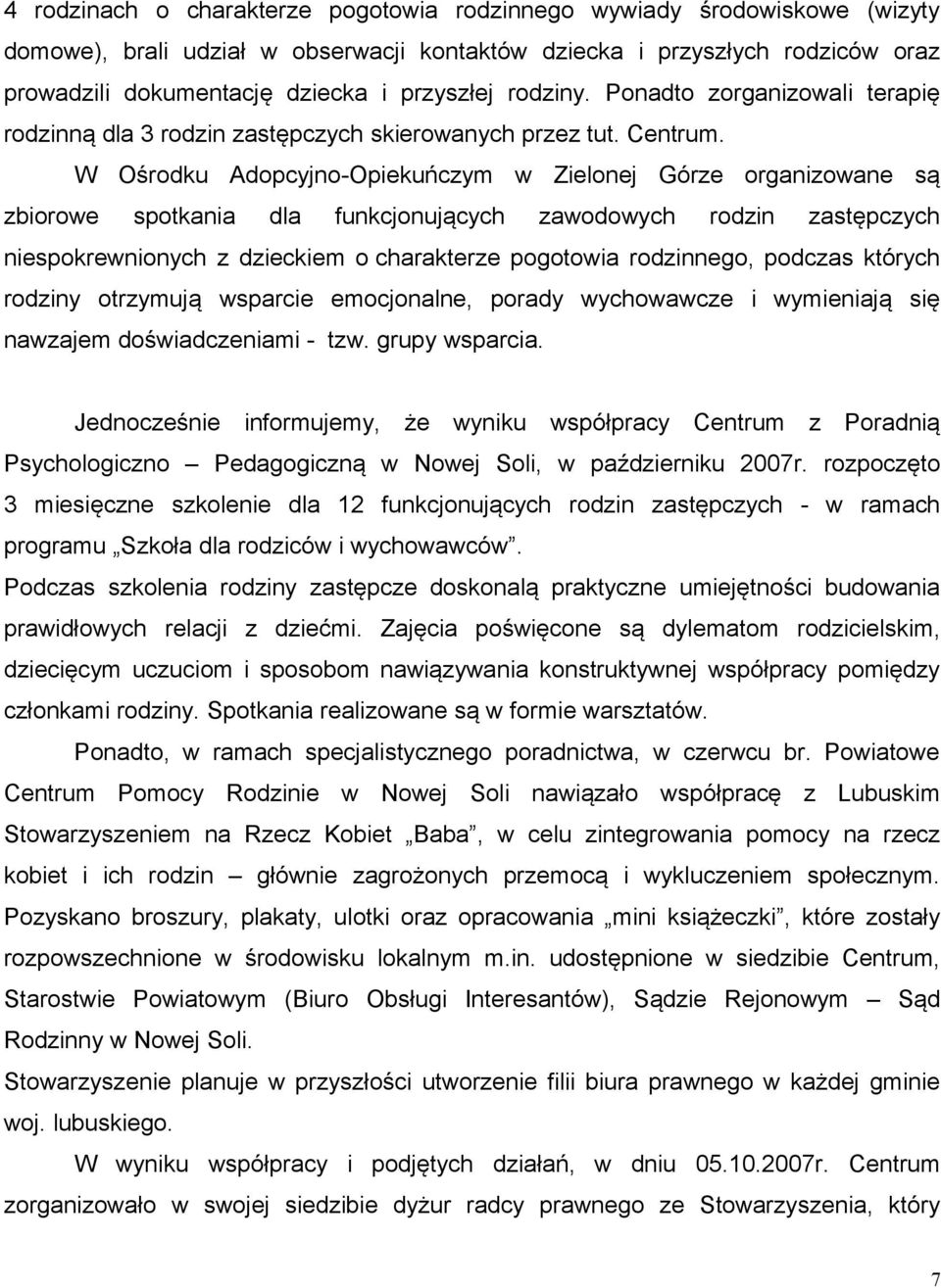 W Ośrodku Adopcyjno-Opiekuńczym w Zielonej Górze organizowane są zbiorowe spotkania dla funkcjonujących zawodowych rodzin zastępczych niespokrewnionych z dzieckiem o charakterze pogotowia rodzinnego,