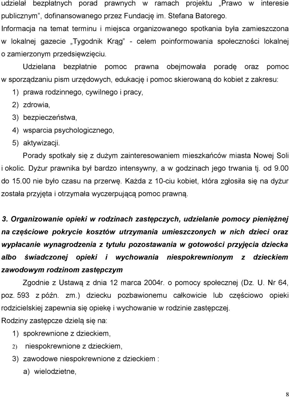 Udzielana bezpłatnie pomoc prawna obejmowała poradę oraz pomoc w sporządzaniu pism urzędowych, edukację i pomoc skierowaną do kobiet z zakresu: 1) prawa rodzinnego, cywilnego i pracy, 2) zdrowia, 3)