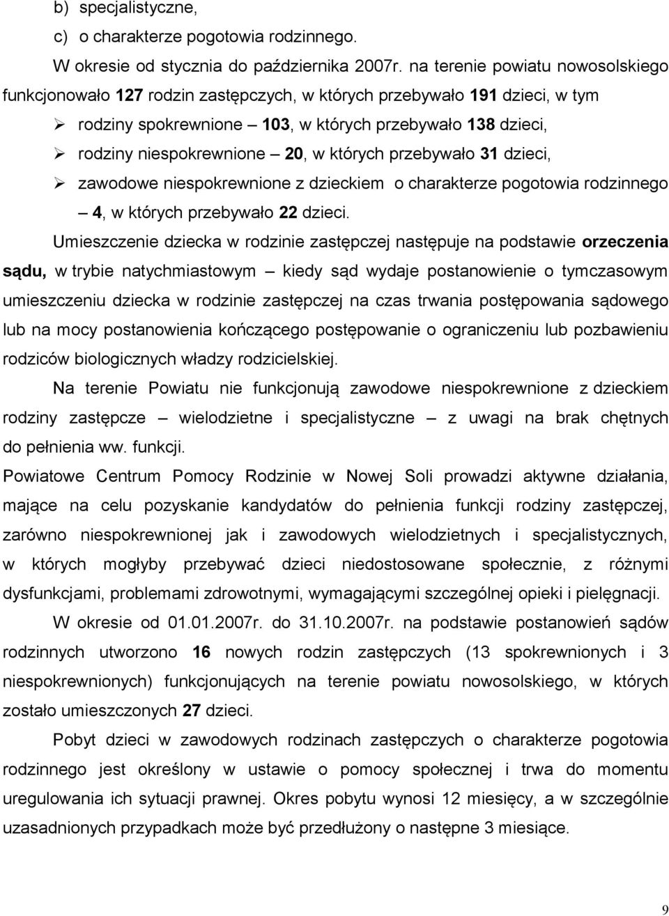 których przebywało 31 dzieci, zawodowe niespokrewnione z dzieckiem o charakterze pogotowia rodzinnego 4, w których przebywało 22 dzieci.