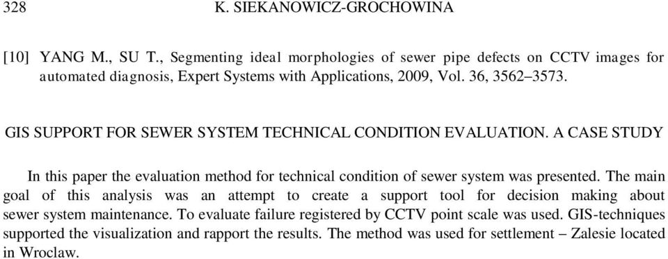 GIS SUPPORT FOR SEWER SYSTEM TECHNICAL CONDITION EVALUATION. A CASE STUDY In this paper the evaluation method for technical condition of sewer system was presented.