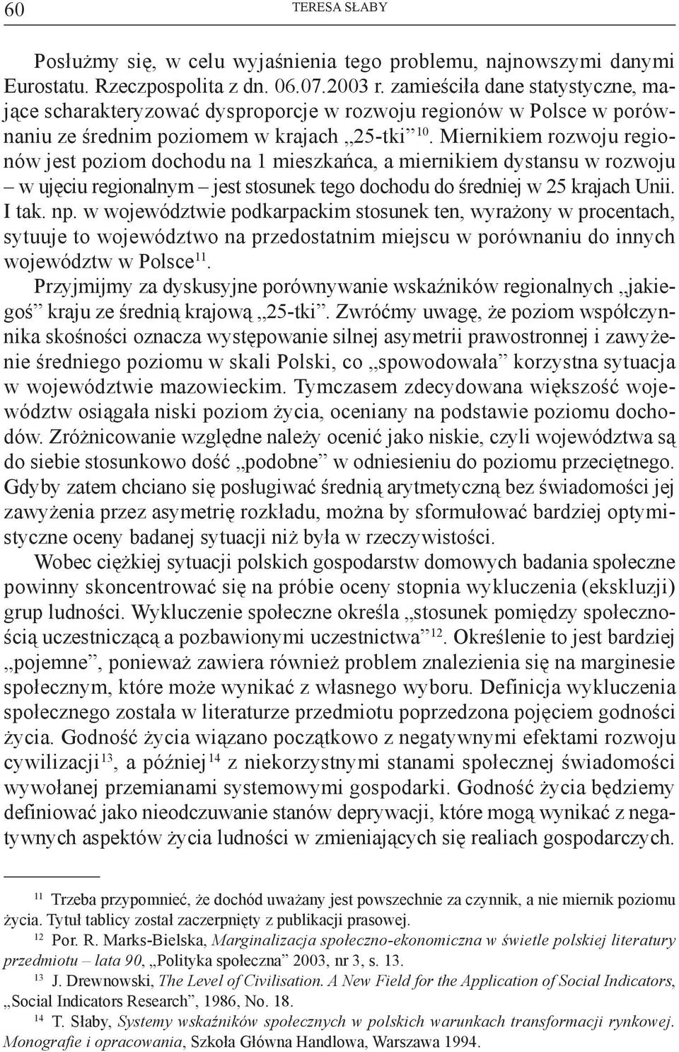Miernikiem rozwoju regionów jest poziom dochodu na 1 mieszkańca, a miernikiem dystansu w rozwoju w ujęciu regionalnym jest stosunek tego dochodu do średniej w 25 krajach Unii. I tak. np.