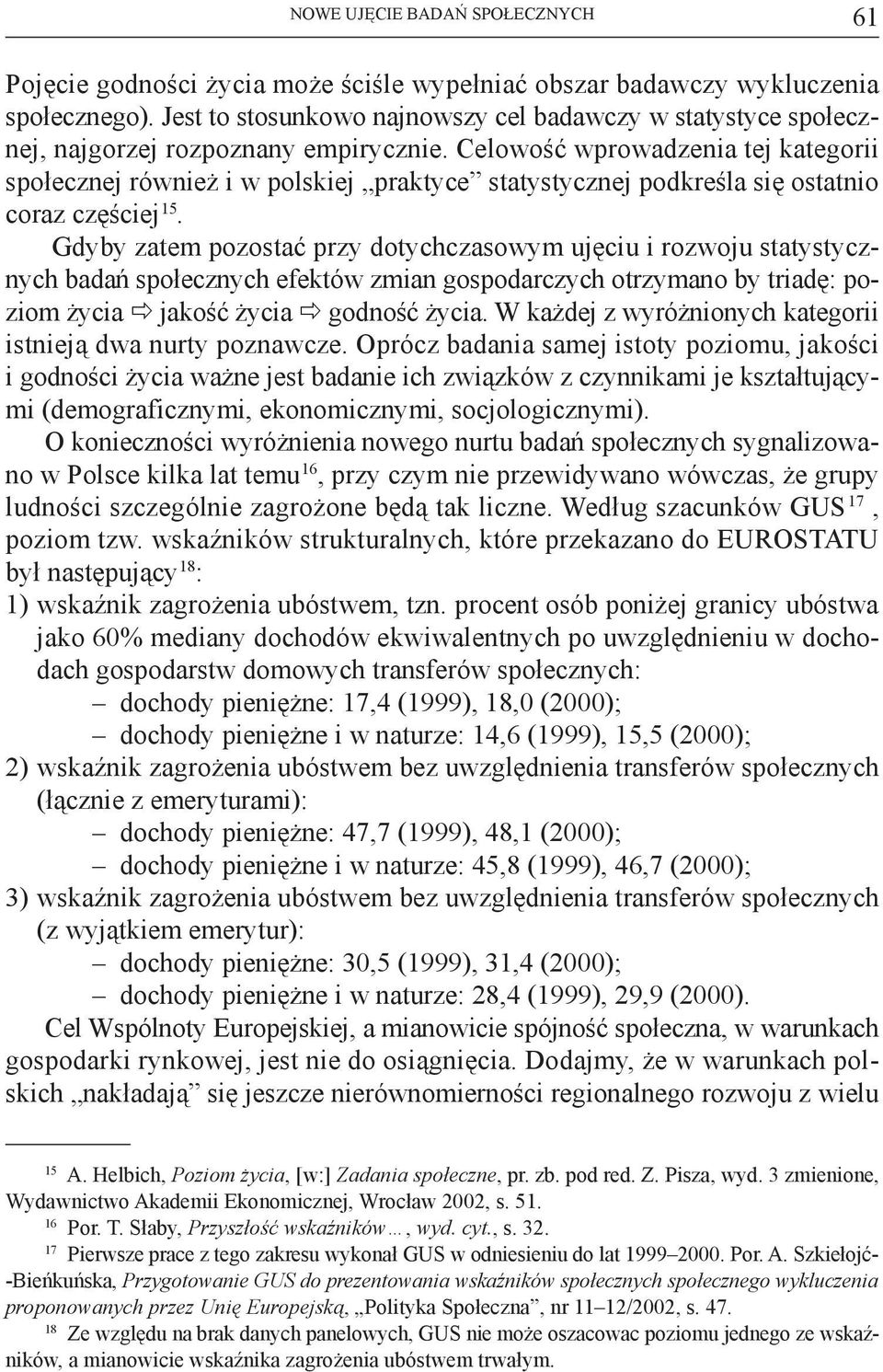 Celowość wprowadzenia tej kategorii społecznej również i w polskiej praktyce statystycznej podkreśla się ostatnio coraz częściej 15.