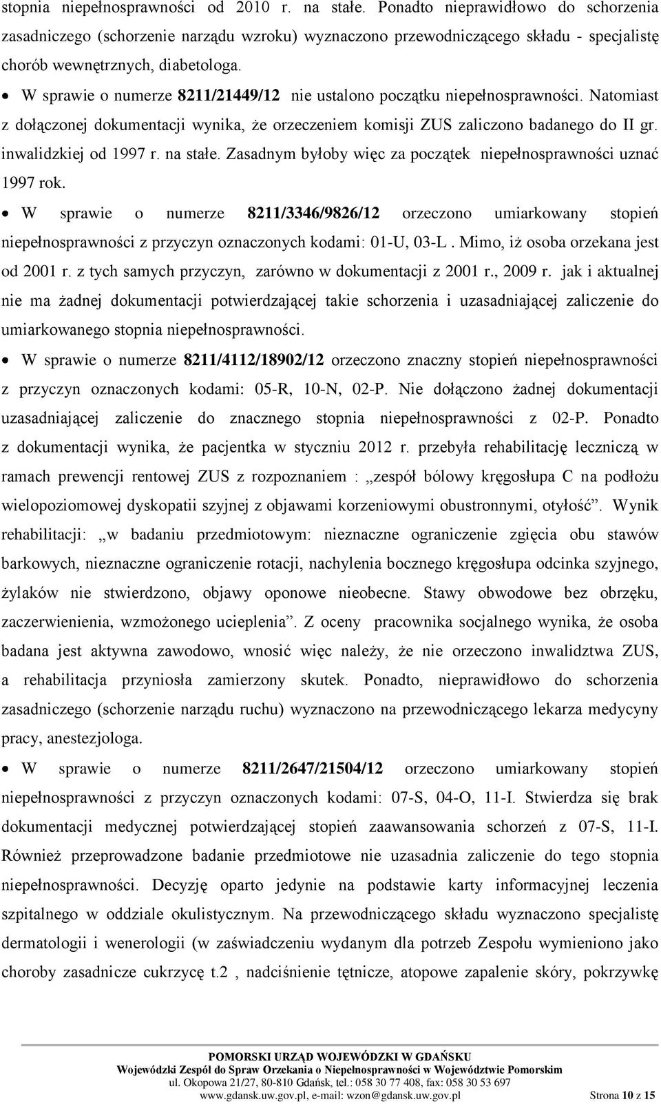 W sprawie o numerze 8211/21449/12 nie ustalono początku niepełnosprawności. Natomiast z dołączonej dokumentacji wynika, że orzeczeniem komisji ZUS zaliczono badanego do II gr. inwalidzkiej od 1997 r.