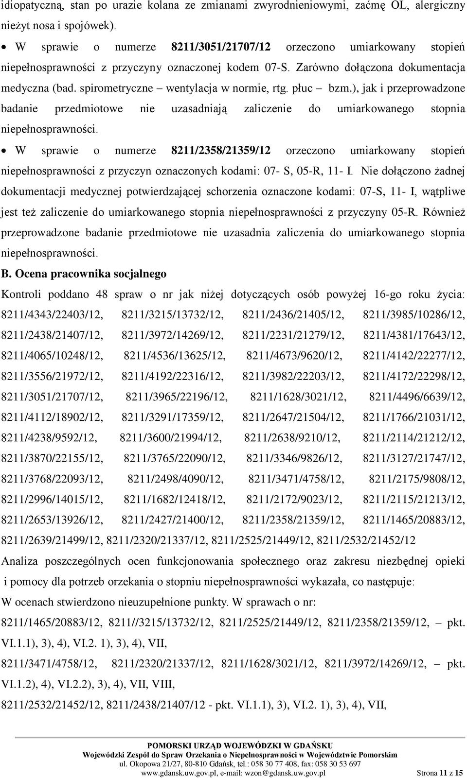 spirometryczne wentylacja w normie, rtg. płuc bzm.), jak i przeprowadzone badanie przedmiotowe nie uzasadniają zaliczenie do umiarkowanego stopnia niepełnosprawności.