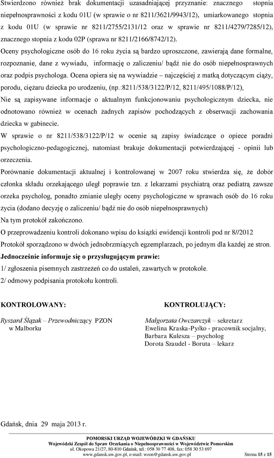 Oceny psychologiczne osób do 16 roku życia są bardzo uproszczone, zawierają dane formalne, rozpoznanie, dane z wywiadu, informację o zaliczeniu/ bądź nie do osób niepełnosprawnych oraz podpis