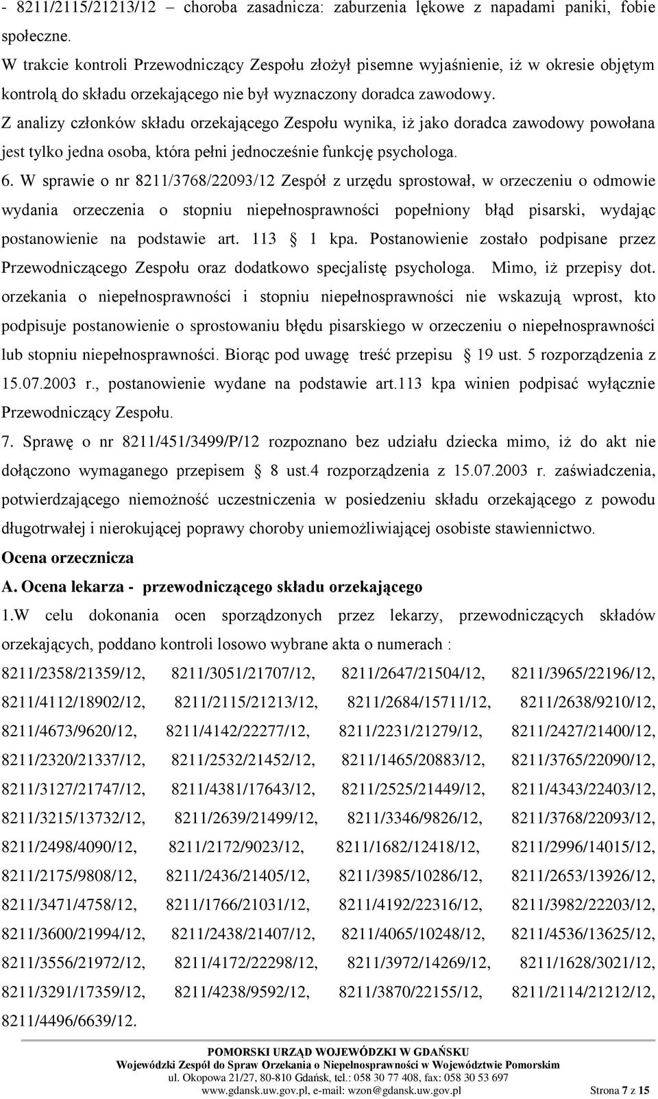 Z analizy członków składu orzekającego Zespołu wynika, iż jako doradca zawodowy powołana jest tylko jedna osoba, która pełni jednocześnie funkcję psychologa. 6.