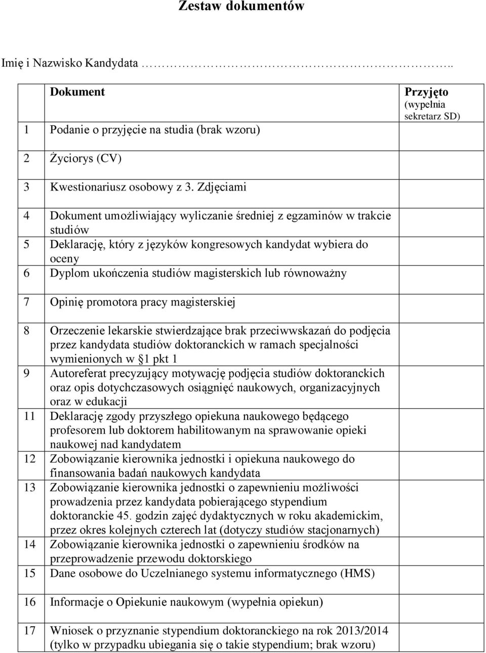 równoważny 7 Opinię promotora pracy magisterskiej 8 Orzeczenie lekarskie stwierdzające brak przeciwwskazań do podjęcia przez kandydata studiów doktoranckich w ramach specjalności wymienionych w 1 pkt