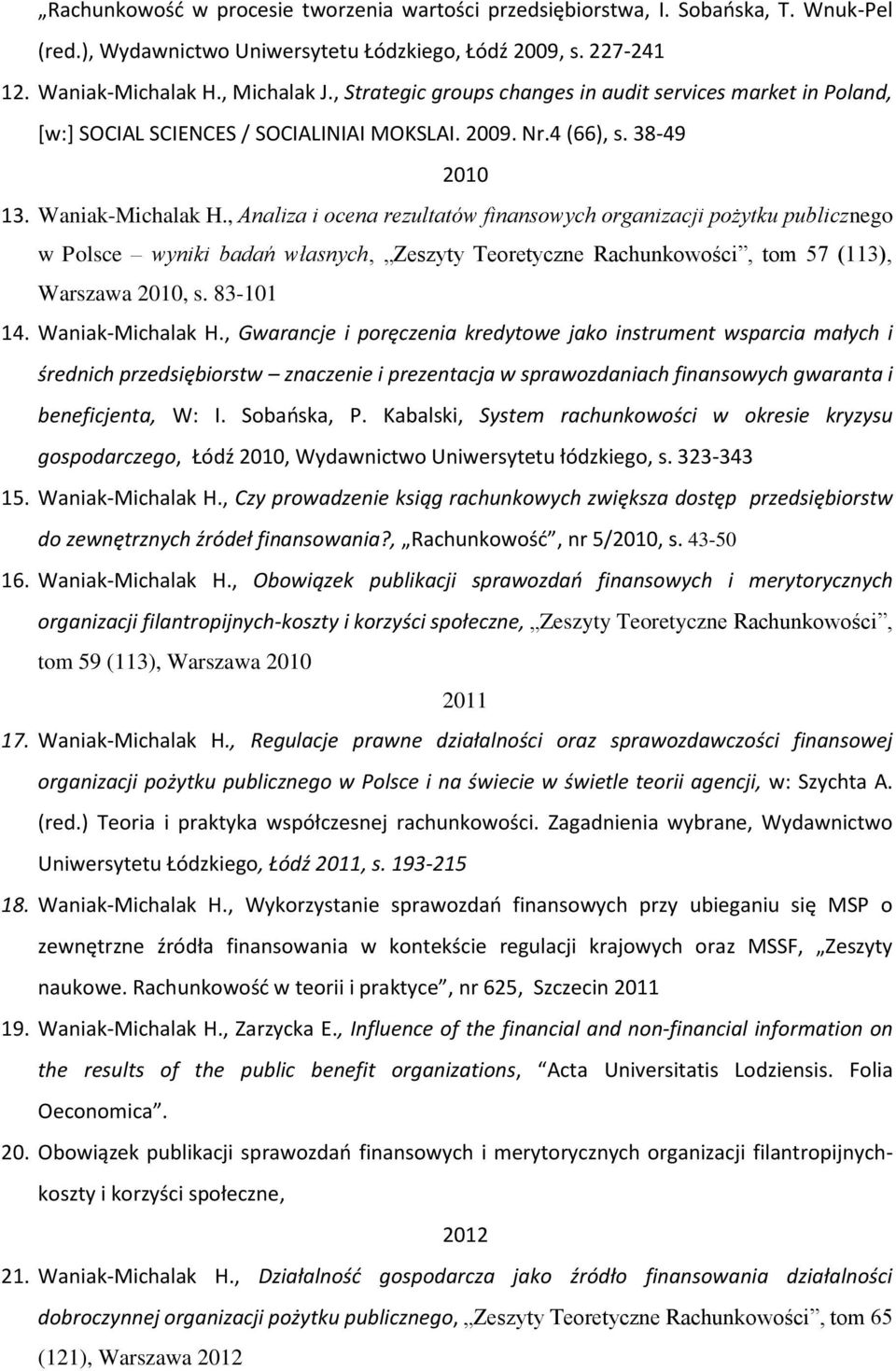 , Analiza i ocena rezultatów finansowych organizacji pożytku publicznego w Polsce wyniki badań własnych, Zeszyty Teoretyczne Rachunkowości, tom 57 (113), Warszawa 2010, s. 83-101 14.