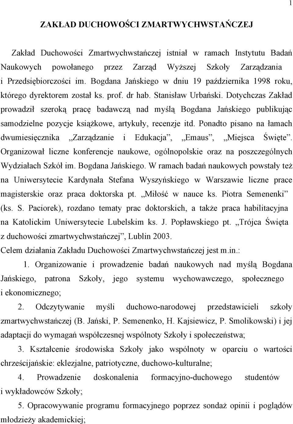 Dotychczas Zakład prowadził szeroką pracę badawczą nad myślą Bogdana Jańskiego publikując samodzielne pozycje książkowe, artykuły, recenzje itd.