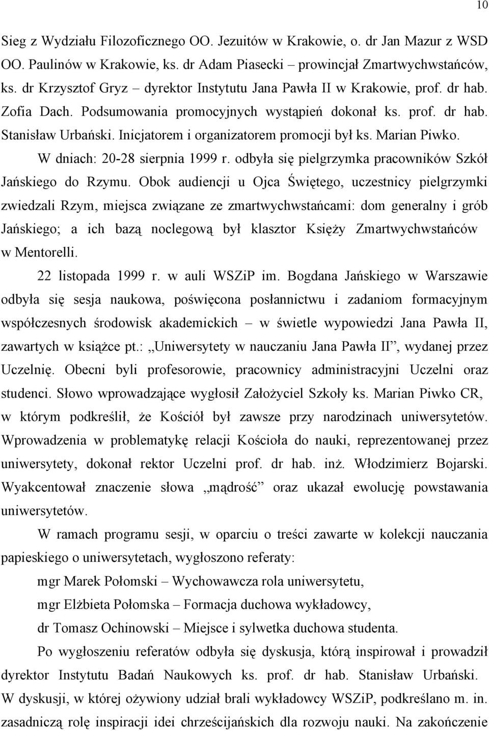 Inicjatorem i organizatorem promocji był ks. Marian Piwko. W dniach: 20-28 sierpnia 1999 r. odbyła się pielgrzymka pracowników Szkół Jańskiego do Rzymu.