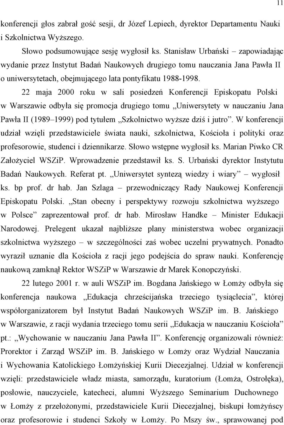 22 maja 2000 roku w sali posiedzeń Konferencji Episkopatu Polski w Warszawie odbyła się promocja drugiego tomu Uniwersytety w nauczaniu Jana Pawła II (1989 1999) pod tytułem Szkolnictwo wyższe dziś i