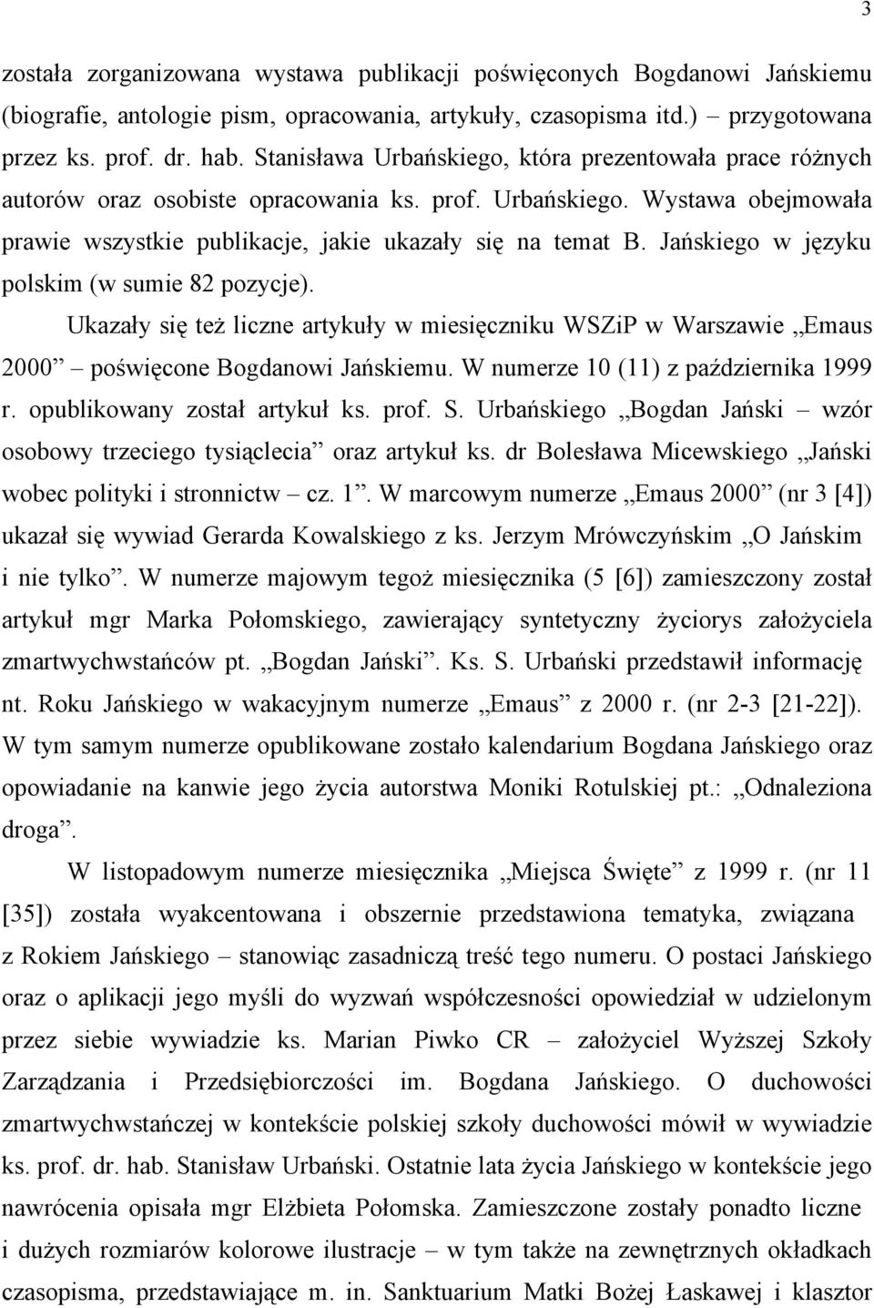 Jańskiego w języku polskim (w sumie 82 pozycje). Ukazały się też liczne artykuły w miesięczniku WSZiP w Warszawie Emaus 2000 poświęcone Bogdanowi Jańskiemu. W numerze 10 (11) z października 1999 r.