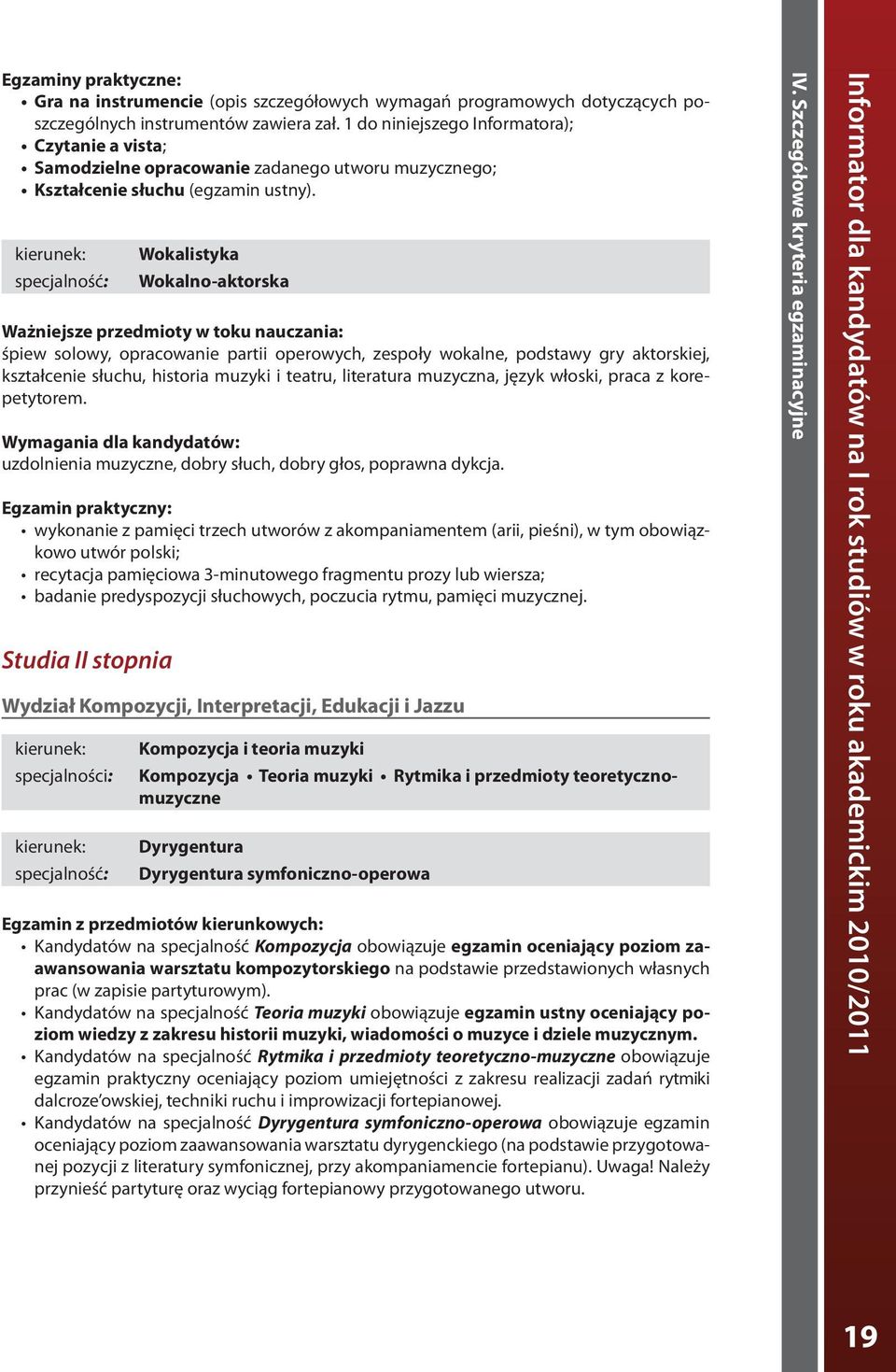 specjalność: Wokalistyka Wokalno-aktorska Ważniejsze przedmioty w toku nauczania: śpiew solowy, opracowanie partii operowych, zespoły wokalne, podstawy gry aktorskiej, kształcenie słuchu, historia