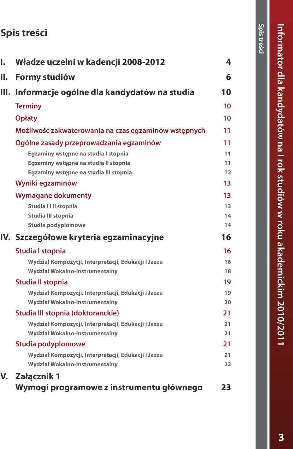 stopnia 11 Egzaminy wstępne na studia II stopnia 11 Egzaminy wstępne na studia III stopnia 12 Wyniki egzaminów 13 Wymagane dokumenty 13 Studia I i II stopnia 13 Studia III stopnia 14 Studia