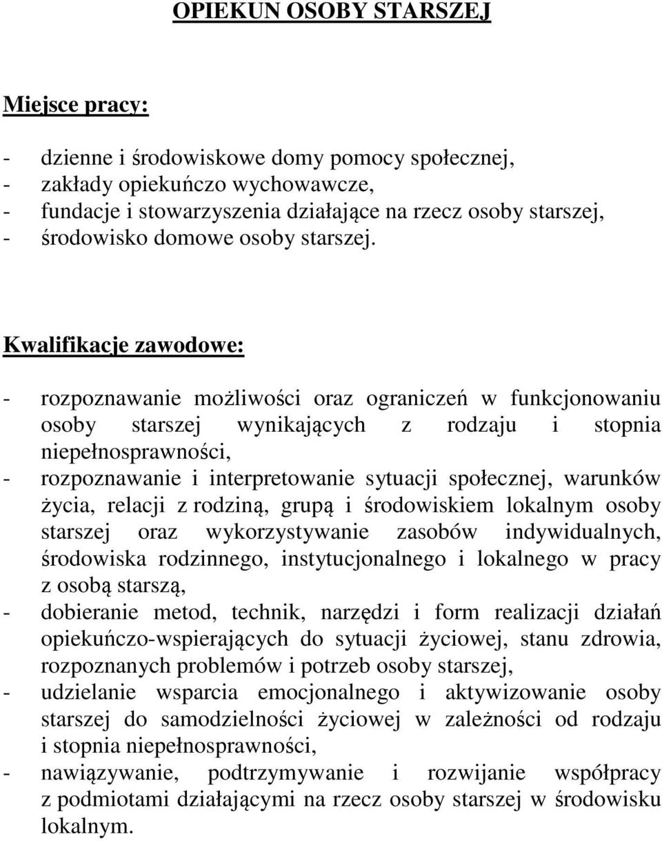 Kwalifikacje zawodowe: - rozpoznawanie możliwości oraz ograniczeń w funkcjonowaniu osoby starszej wynikających z rodzaju i stopnia niepełnosprawności, - rozpoznawanie i interpretowanie sytuacji