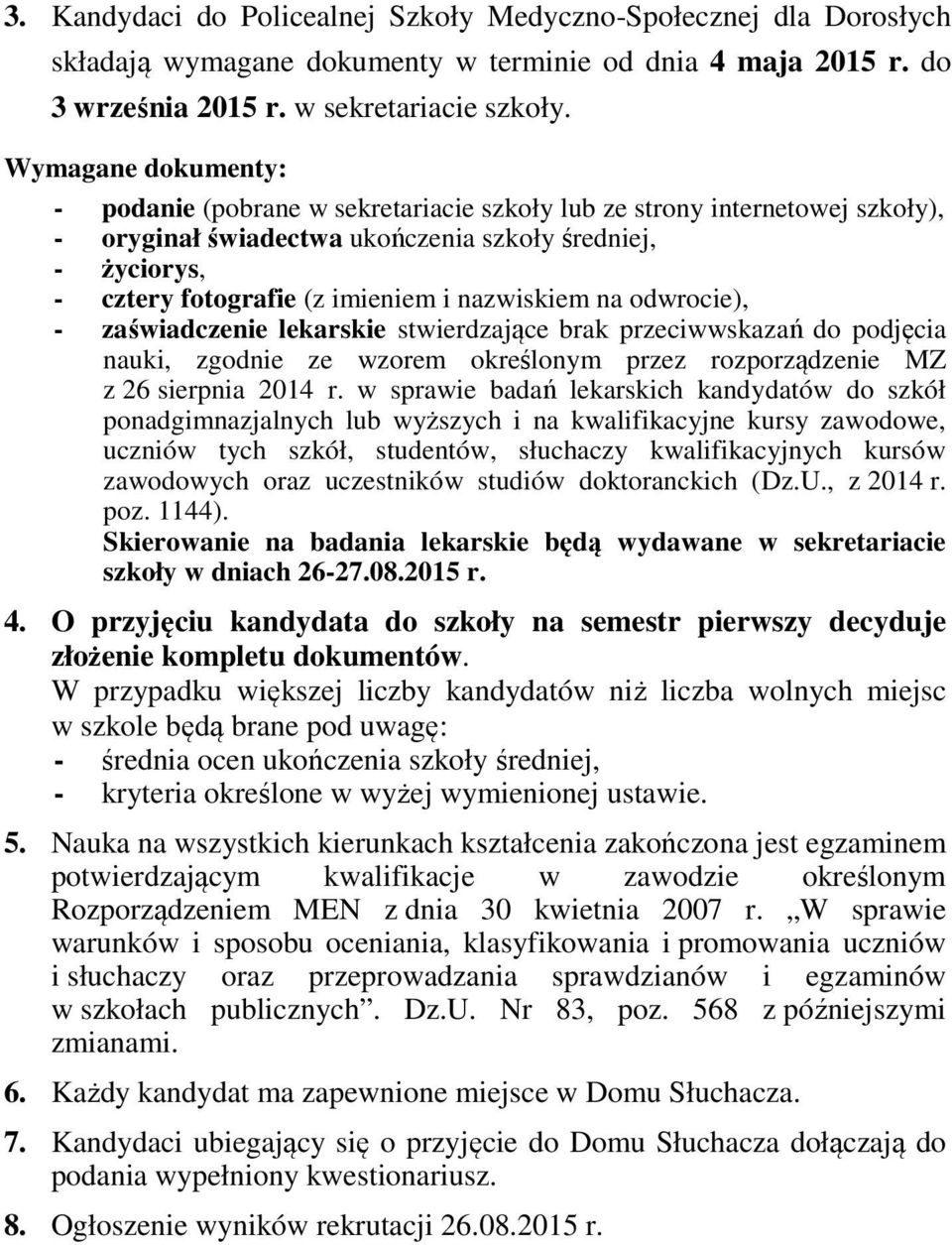nazwiskiem na odwrocie), - zaświadczenie lekarskie stwierdzające brak przeciwwskazań do podjęcia nauki, zgodnie ze wzorem określonym przez rozporządzenie MZ z 26 sierpnia 2014 r.
