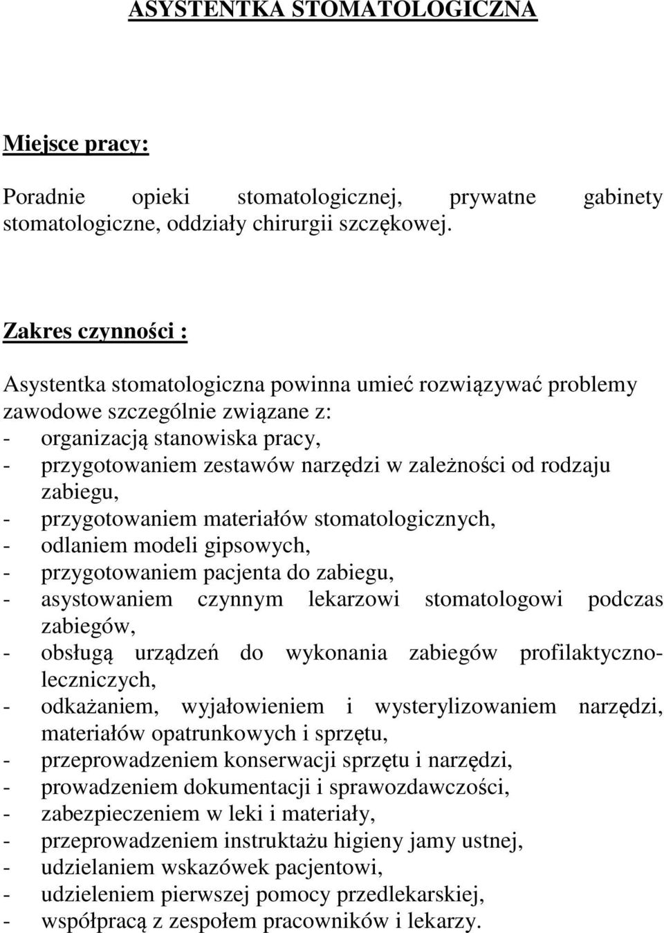rodzaju zabiegu, - przygotowaniem materiałów stomatologicznych, - odlaniem modeli gipsowych, - przygotowaniem pacjenta do zabiegu, - asystowaniem czynnym lekarzowi stomatologowi podczas zabiegów, -
