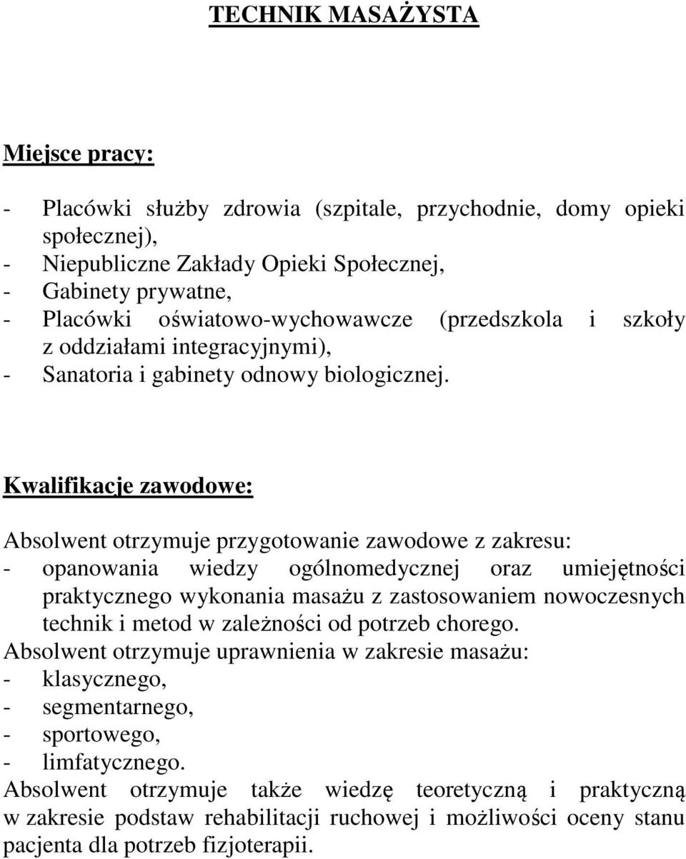 Kwalifikacje zawodowe: Absolwent otrzymuje przygotowanie zawodowe z zakresu: - opanowania wiedzy ogólnomedycznej oraz umiejętności praktycznego wykonania masażu z zastosowaniem nowoczesnych technik i