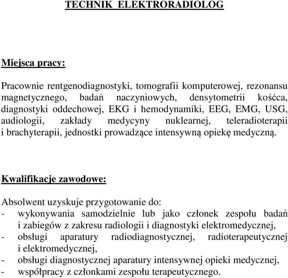 Kwalifikacje zawodowe: Absolwent uzyskuje przygotowanie do: - wykonywania samodzielnie lub jako członek zespołu badań i zabiegów z zakresu radiologii i diagnostyki