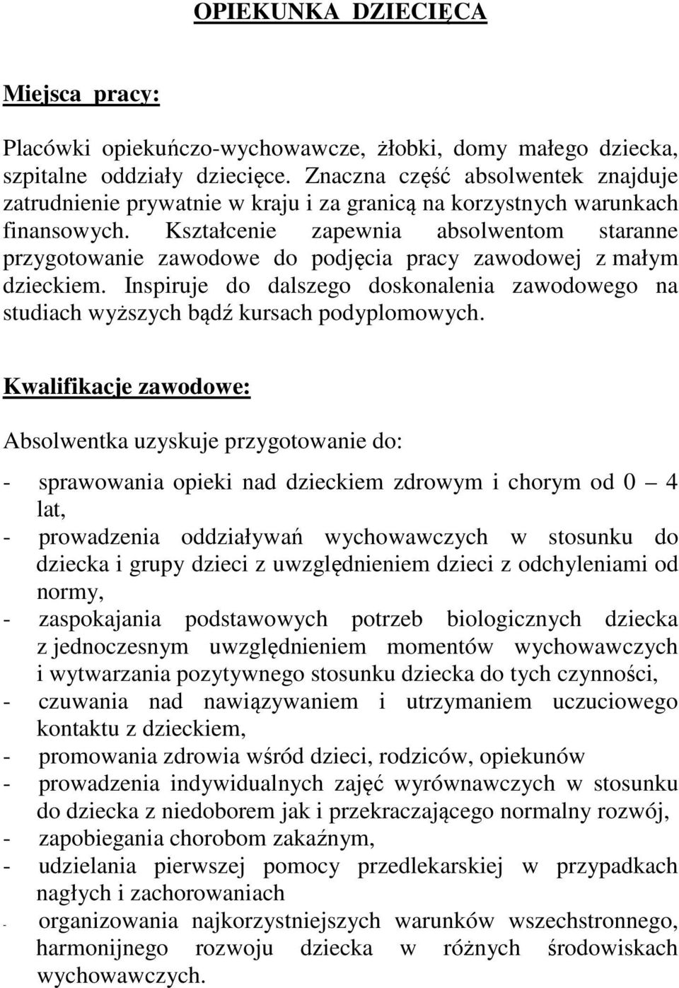 Kształcenie zapewnia absolwentom staranne przygotowanie zawodowe do podjęcia pracy zawodowej z małym dzieckiem.