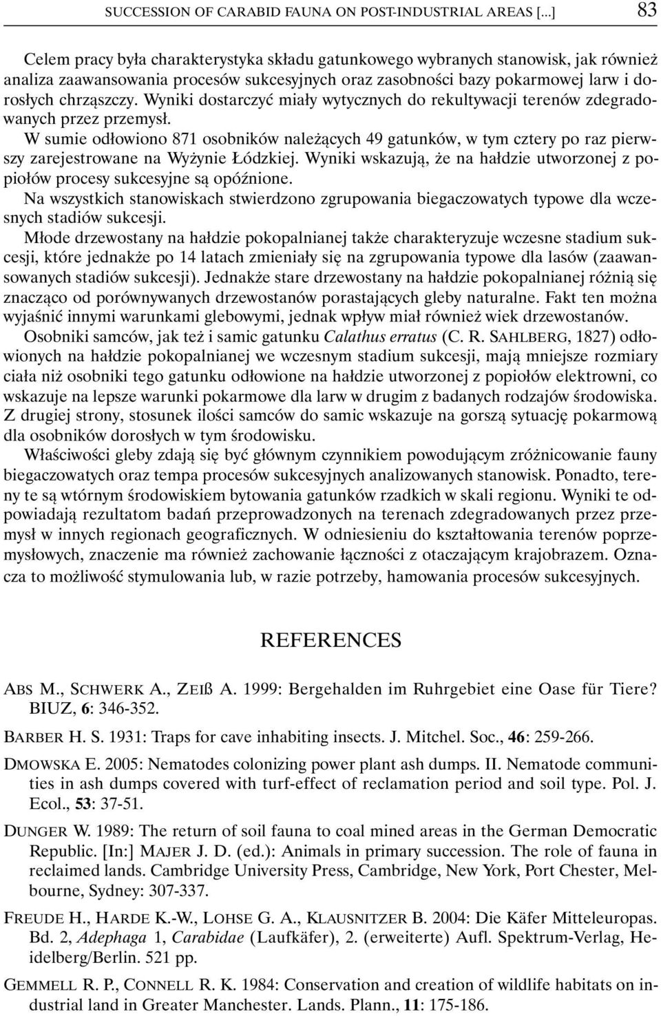 Wyniki dostarczyć miały wytycznych do rekultywacji terenów zdegradowanych przez przemysł.