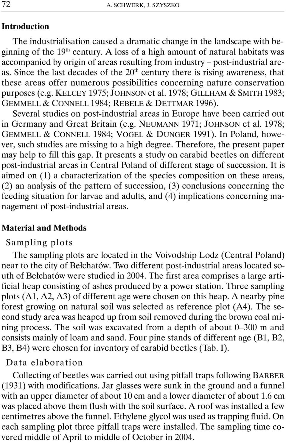 Since the last decades of the 20 th century there is rising awareness, that these areas offer numerous possibilities concerning nature conservation purposes (e.g. KELCEY 1975; JOHNSON et al.