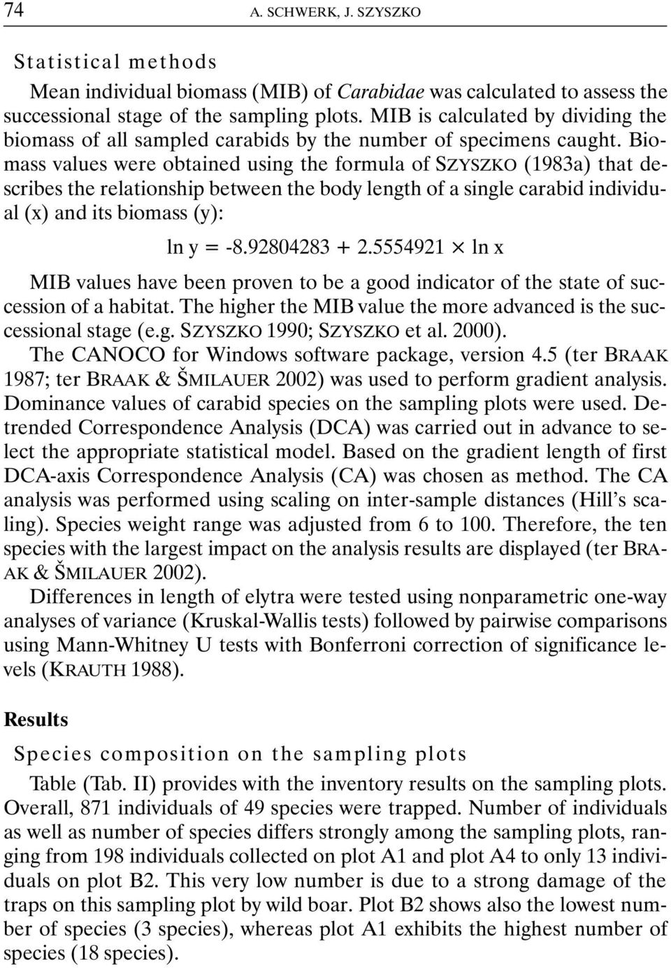Biomass values were obtained using the formula of SZYSZKO (1983a) that describes the relationship between the body length of a single carabid individual (x) and its biomass (y): ln y = -8.