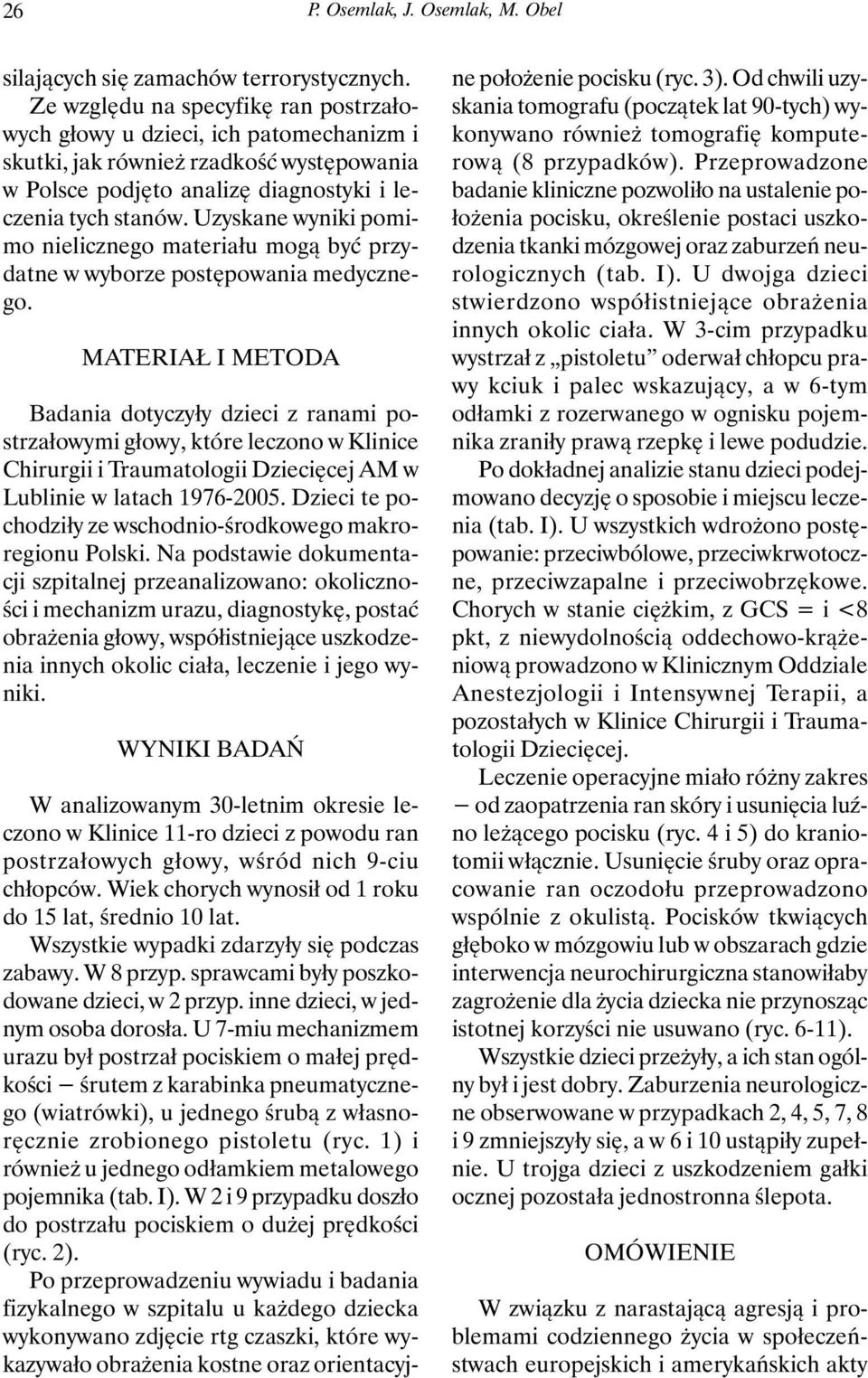 Uzyskane wyniki pomimo nielicznego materiału mogą być przydatne w wyborze postępowania medycznego.