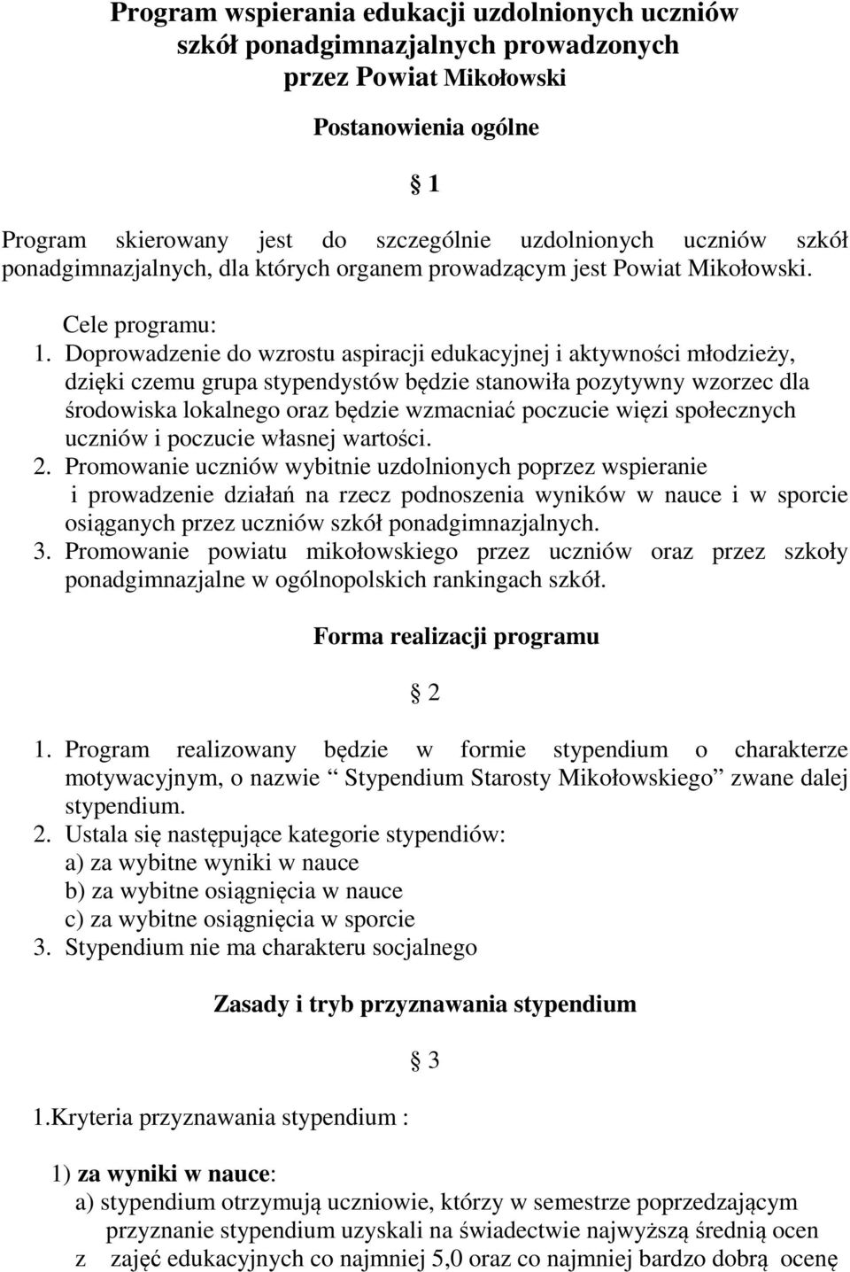 Doprowadzenie do wzrostu aspiracji edukacyjnej i aktywności młodzieży, dzięki czemu grupa stypendystów będzie stanowiła pozytywny wzorzec dla środowiska lokalnego oraz będzie wzmacniać poczucie więzi