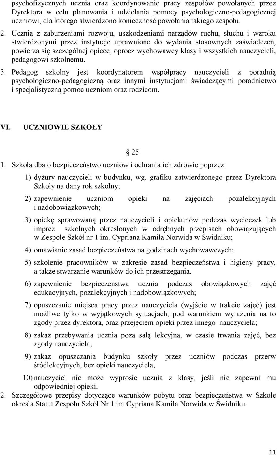 Ucznia z zaburzeniami rozwoju, uszkodzeniami narządów ruchu, słuchu i wzroku stwierdzonymi przez instytucje uprawnione do wydania stosownych zaświadczeń, powierza się szczególnej opiece, oprócz