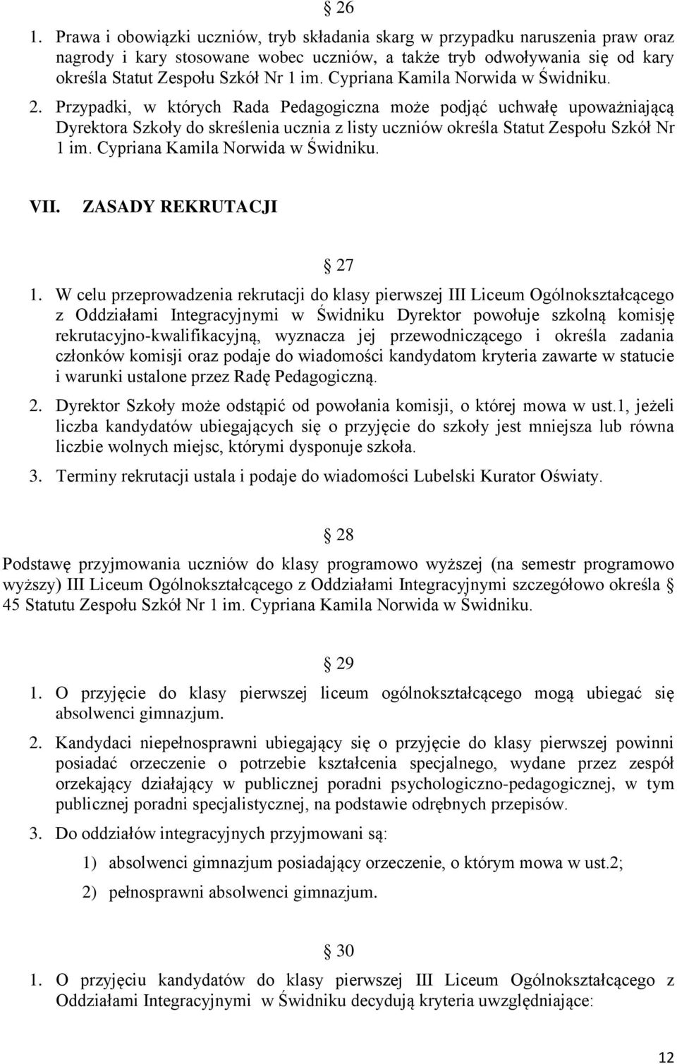 Przypadki, w których Rada Pedagogiczna może podjąć uchwałę upoważniającą Dyrektora Szkoły do skreślenia ucznia z listy uczniów określa Statut Zespołu Szkół Nr 1 im. Cypriana Kamila Norwida w Świdniku.