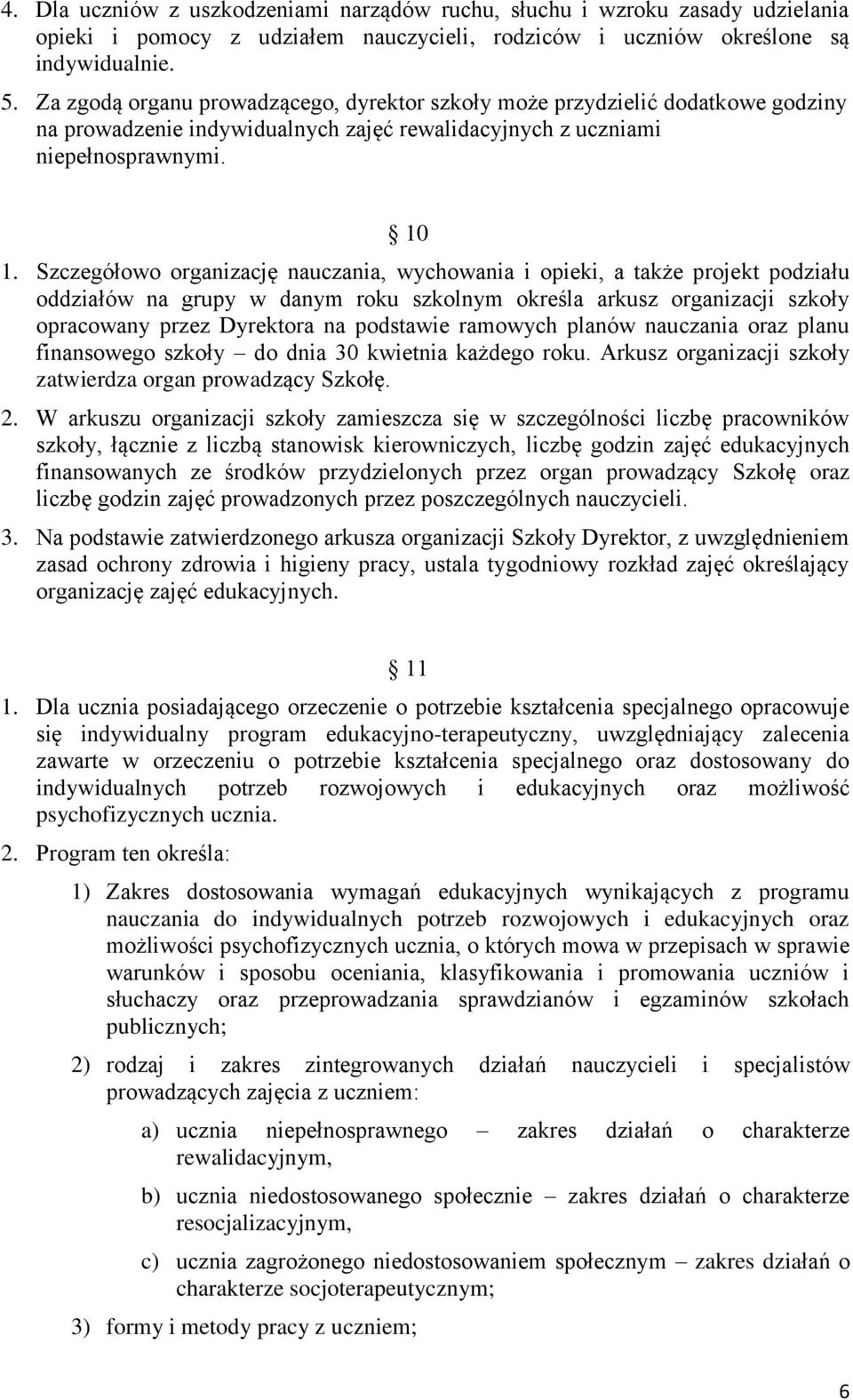 Szczegółowo organizację nauczania, wychowania i opieki, a także projekt podziału oddziałów na grupy w danym roku szkolnym określa arkusz organizacji szkoły opracowany przez Dyrektora na podstawie