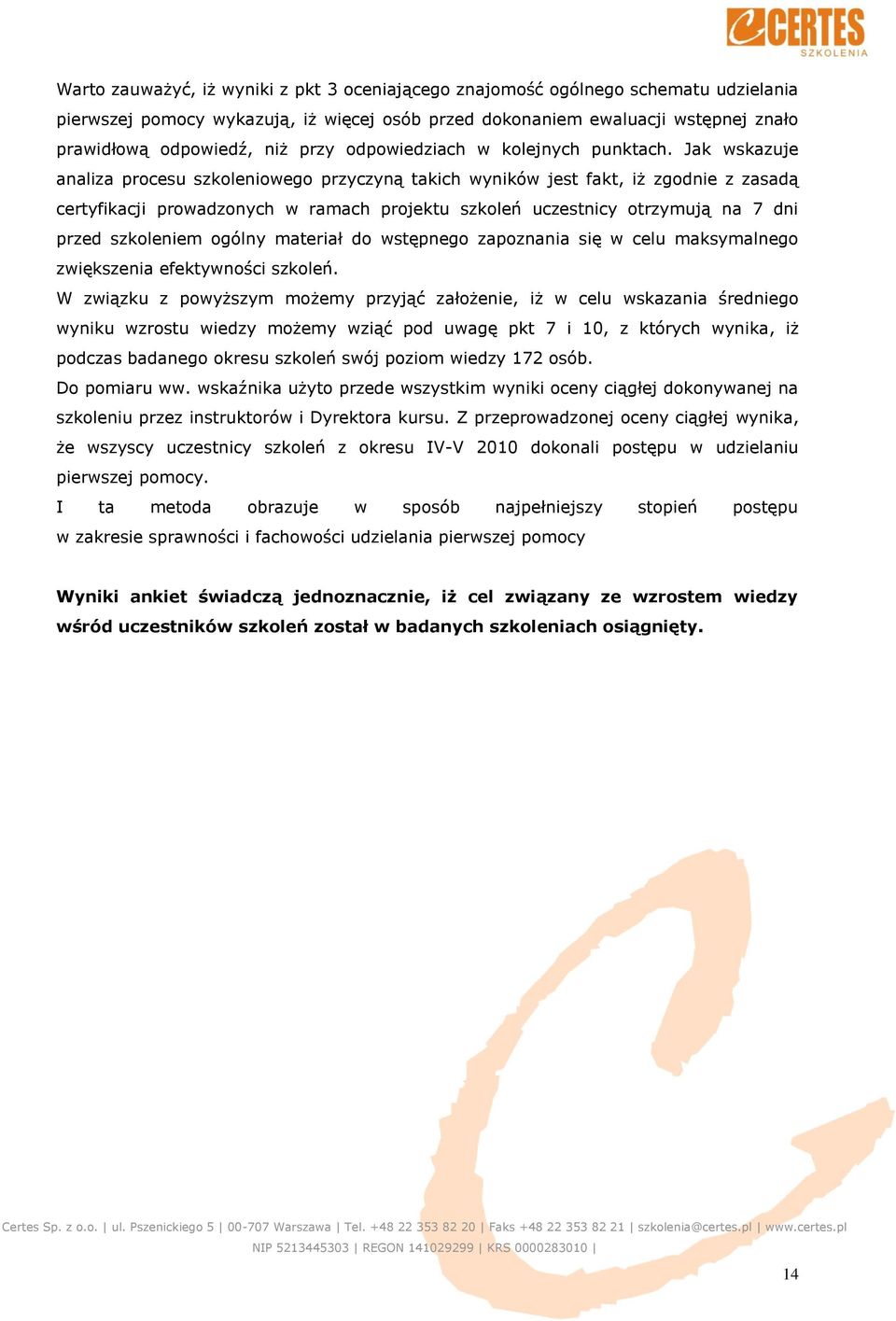 Jak wskazuje analiza procesu szkoleniowego przyczyną takich wyników jest fakt, iż zgodnie z zasadą certyfikacji prowadzonych w ramach projektu szkoleń uczestnicy otrzymują na 7 dni przed szkoleniem