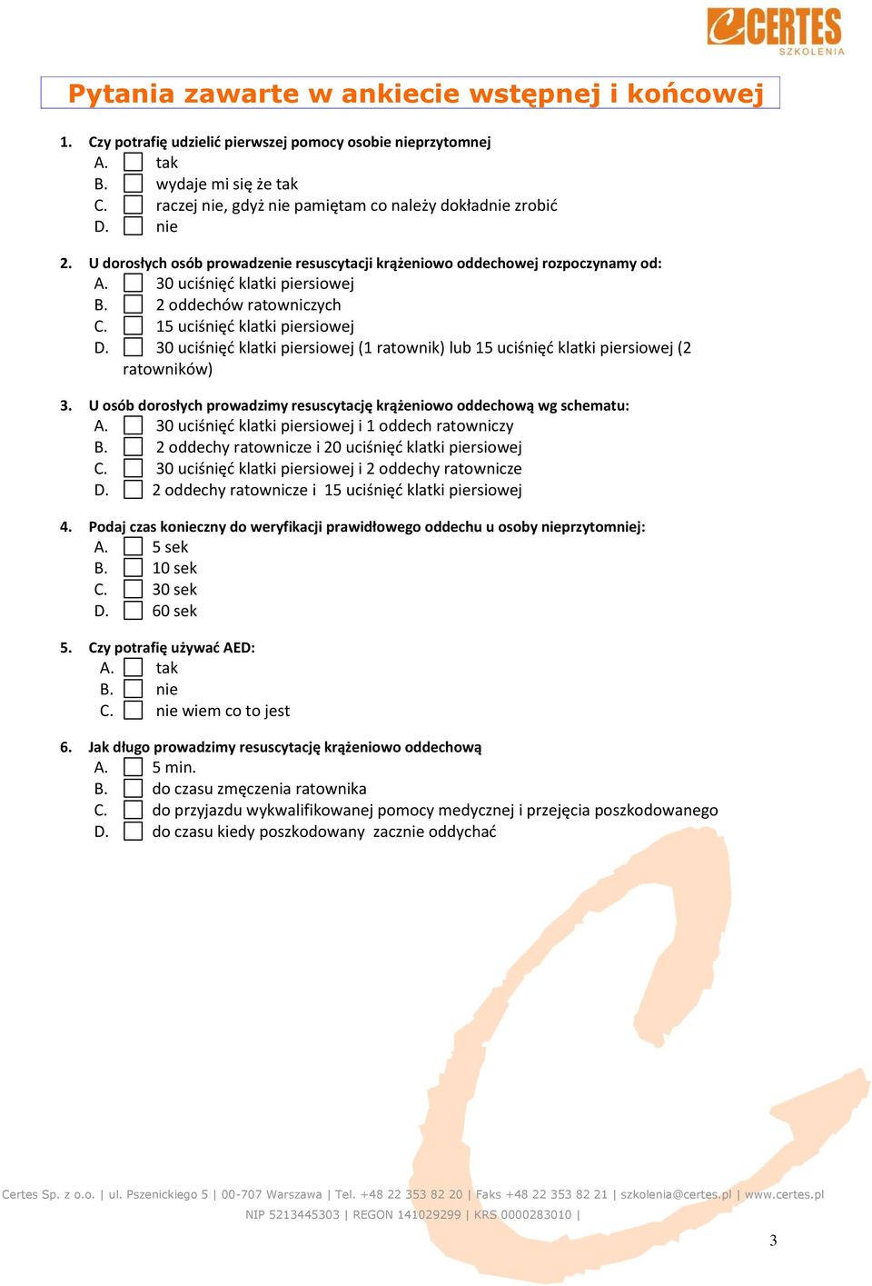 2 oddechów ratowniczych C. 15 uciśnięd klatki piersiowej D. 30 uciśnięd klatki piersiowej (1 ratownik) lub 15 uciśnięd klatki piersiowej (2 ratowników) 3.