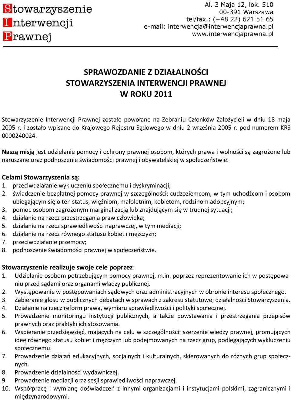 pl SPRAWOZDANIE Z DZIAŁALNOŚCI STOWARZYSZENIA INTERWENCJI PRAWNEJ W ROKU 2011 Stowarzyszenie Interwencji Prawnej zostało powołane na Zebraniu Członków Założycieli w dniu 18 maja 2005 r.