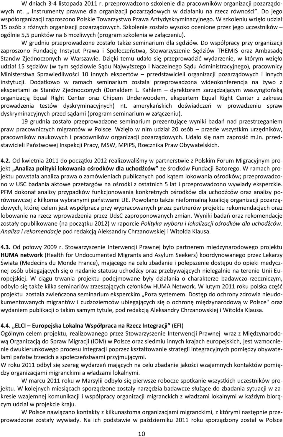 Szkolenie zostało wysoko ocenione przez jego uczestników ogólnie 5,5 punktów na 6 możliwych (program szkolenia w załączeniu). W grudniu przeprowadzone zostało także seminarium dla sędziów.